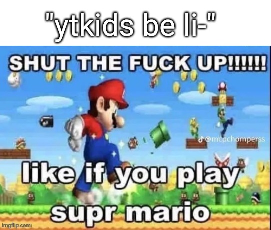 like if you play | "ytkids be li-" | image tagged in like if you play | made w/ Imgflip meme maker