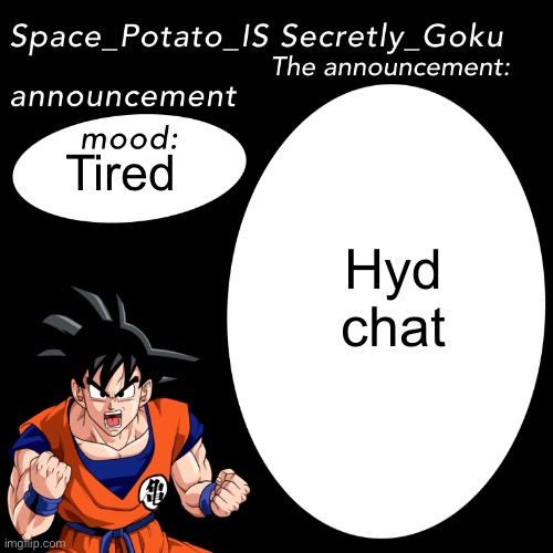 . | Hyd chat; Tired | image tagged in space potato announcement template | made w/ Imgflip meme maker