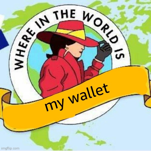 I lost it :( | my wallet | image tagged in carmen sandiego | made w/ Imgflip meme maker