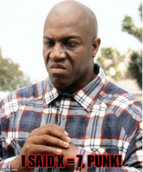 DEBO FRIDAY | I SAID X = 7, PUNK! | image tagged in debo friday | made w/ Imgflip meme maker