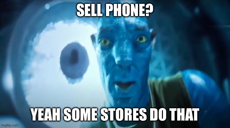 Avatar blue Guy | SELL PHONE? YEAH SOME STORES DO THAT | image tagged in avatar blue guy | made w/ Imgflip meme maker