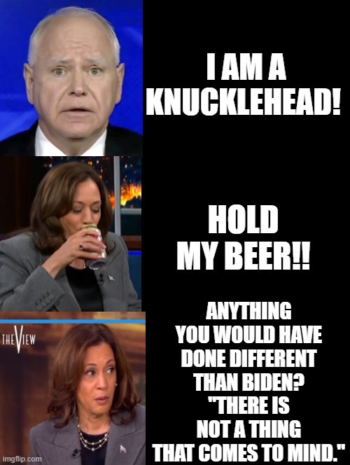 I am a knucklehead!  Hold my beer!! | ANYTHING YOU WOULD HAVE DONE DIFFERENT THAN BIDEN? "THERE IS NOT A THING THAT COMES TO MIND." | image tagged in morons,sam elliott special kind of stupid | made w/ Imgflip meme maker