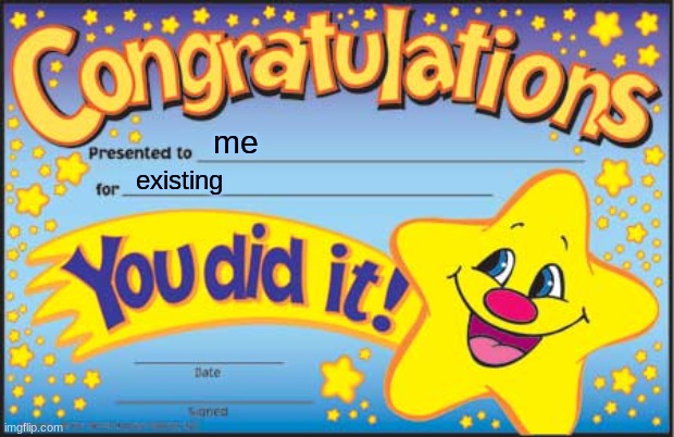 Happy Star Congratulations | me; existing | image tagged in memes,happy star congratulations | made w/ Imgflip meme maker