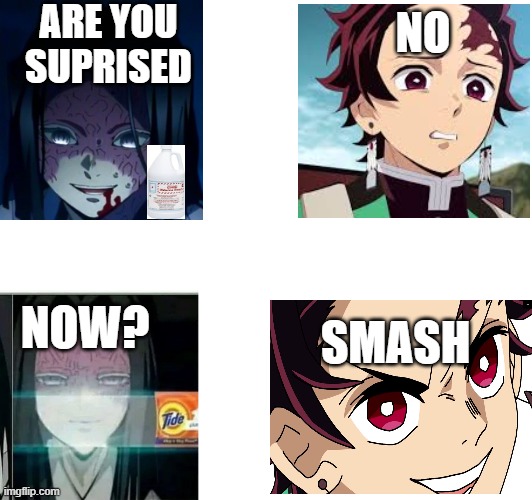 bleach❌  Tide✅ | ARE YOU SUPRISED; NO; NOW? SMASH | image tagged in tide,demon slayer,bleach | made w/ Imgflip meme maker