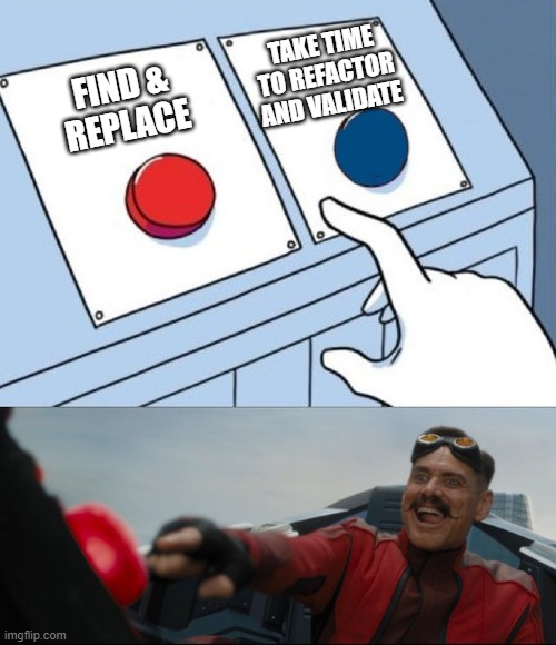 Every product manager ever | TAKE TIME TO REFACTOR AND VALIDATE; FIND &
REPLACE | image tagged in robotnik button | made w/ Imgflip meme maker