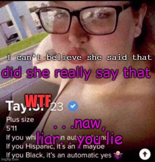 Gen Z 2.0 | did she really say that I can't believe she said that WTF . . .naw, liar. . you lie | image tagged in gen z 2 0 | made w/ Imgflip meme maker