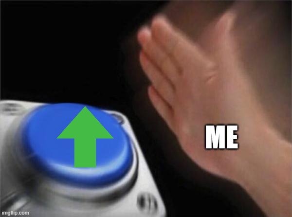 Blank Nut Button Meme | ME | image tagged in memes,blank nut button | made w/ Imgflip meme maker