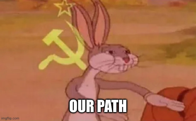 Bugs bunny communist | OUR PATH | image tagged in bugs bunny communist | made w/ Imgflip meme maker