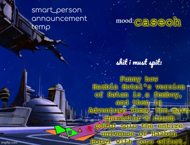 smart_person announcement temp | caseoh; Funny how Hazbin Hotel's version of Satan is a femboy, and then in Adventure Time, the main character's crush could solo the entire universe of Hazbin Hotel with zero effort. | image tagged in smart_person announcement temp | made w/ Imgflip meme maker