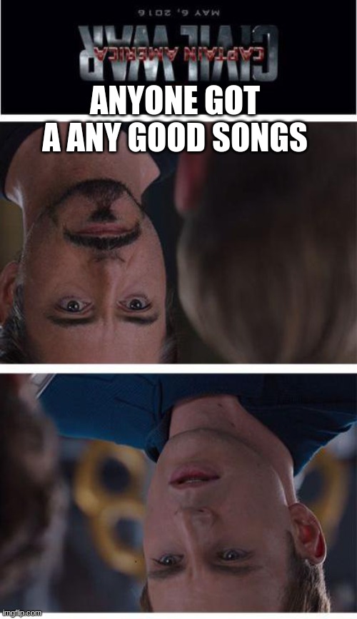 Marvel Civil War 1 Meme | ANYONE GOT A ANY GOOD SONGS | image tagged in memes,marvel civil war 1 | made w/ Imgflip meme maker