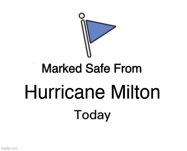 Safe from Hurricane Milton | Hurricane Milton | image tagged in memes,marked safe from | made w/ Imgflip meme maker