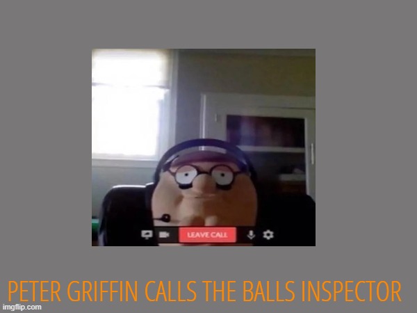 PETER GRIFFIN CALLS THE BALLS INSPECTOR | made w/ Imgflip meme maker