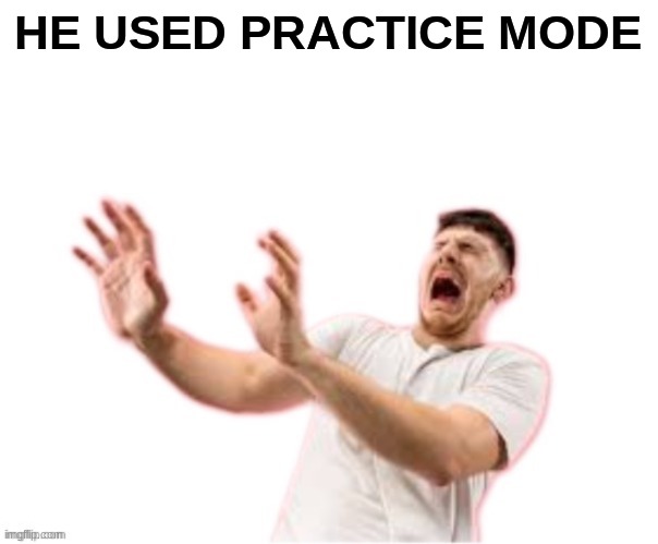 he left all caps on(custom) | HE USED PRACTICE MODE | image tagged in he left all caps on custom | made w/ Imgflip meme maker