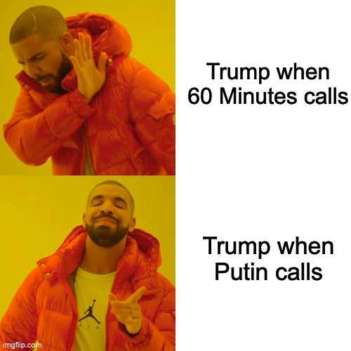 Trump when Putin Calls | Trump when 60 Minutes calls; Trump when Putin calls | image tagged in memes,drake hotline bling | made w/ Imgflip meme maker