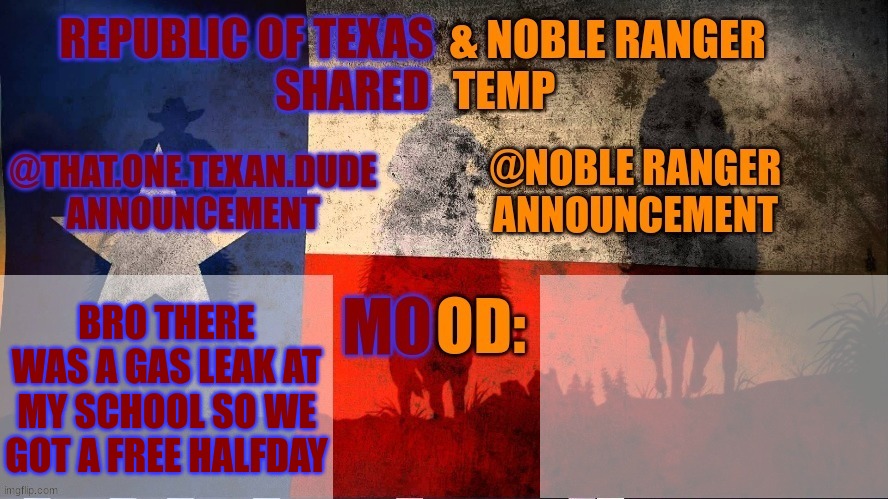 Republic of Texas @ Noble Range Shared temp | BRO THERE WAS A GAS LEAK AT MY SCHOOL SO WE GOT A FREE HALFDAY | image tagged in republic of texas noble range shared temp | made w/ Imgflip meme maker