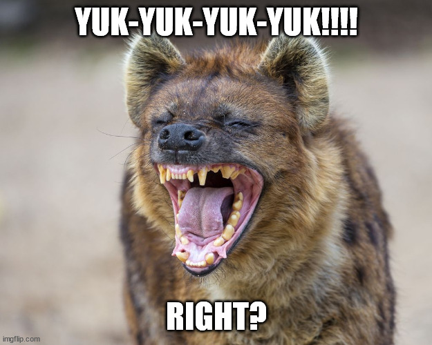 YUK-YUK-YUK-YUK!!!! RIGHT? | made w/ Imgflip meme maker