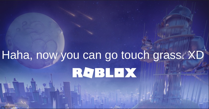 roblox down | Haha, now you can go touch grass. XD | image tagged in roblox down | made w/ Imgflip meme maker