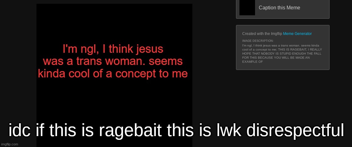 idc if this is ragebait this is lwk disrespectful | made w/ Imgflip meme maker