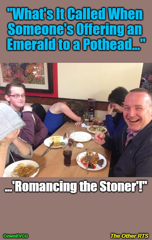 The Other RTS | "What's It Called When 

Someone's Offering an 

Emerald to a Pothead..."; ...'Romancing the Stoner'!"; The Other RTS; OzwinEVCG | image tagged in dads,jokes,movie references,family life,1980s,question and answer | made w/ Imgflip meme maker