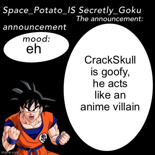 When the mod abuse | CrackSkull is goofy, he acts like an anime villain; eh | image tagged in space potato announcement template | made w/ Imgflip meme maker