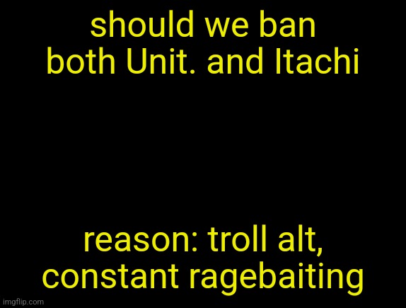 cyrus temp | should we ban both Unit. and Itachi; reason: troll alt, constant ragebaiting | image tagged in cyrus temp | made w/ Imgflip meme maker
