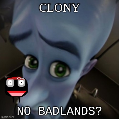 Clony won't be in Smash even though he should be :[ | CLONY; NO BADLANDS? | image tagged in megamind peeking,badlands,mobile games | made w/ Imgflip meme maker