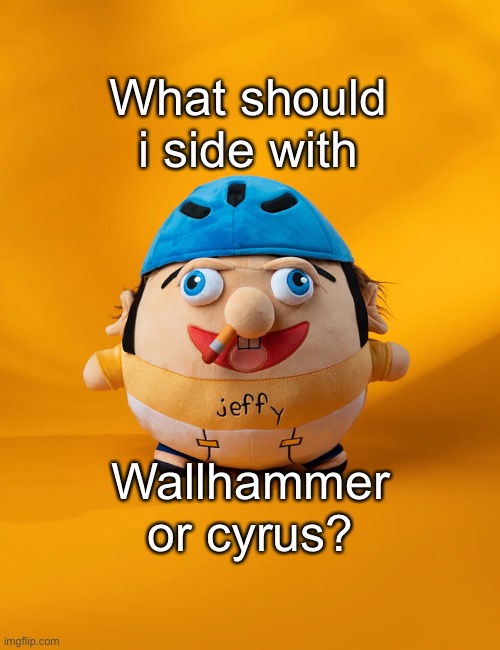 rot | What should i side with; Wallhammer or cyrus? | image tagged in rot | made w/ Imgflip meme maker