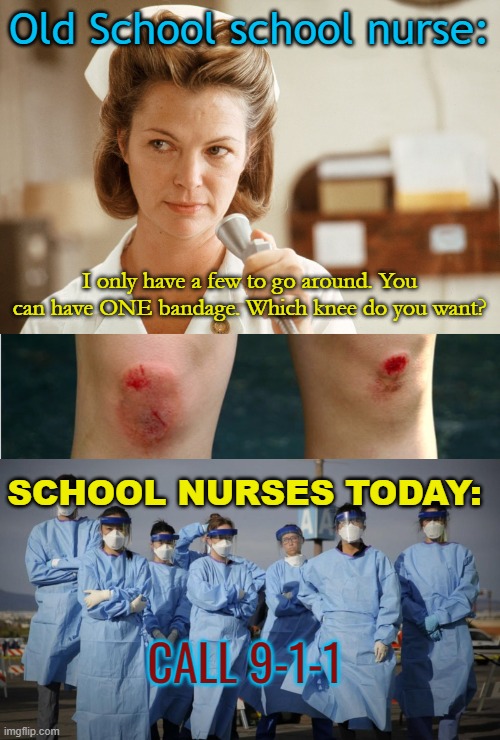 School Nurses | Old School school nurse: I only have a few to go around. You can have ONE bandage. Which knee do you want? SCHOOL NURSES TODAY: CALL 9-1-1 | image tagged in nurse ratchet hydrotherapy,doctors and nurses | made w/ Imgflip meme maker