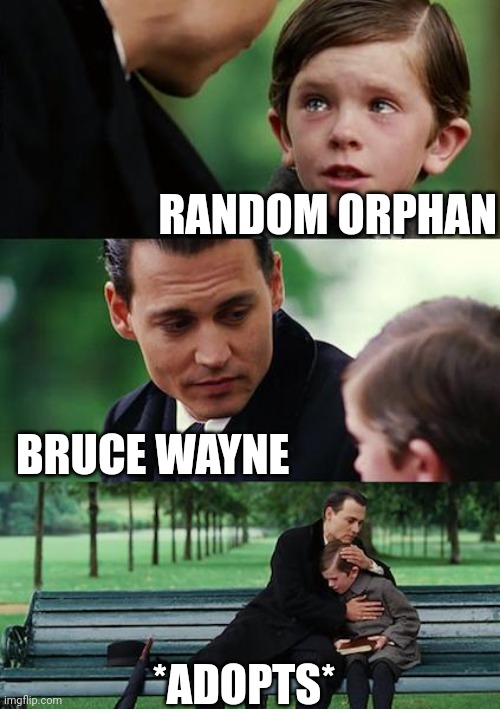 Bruce Wayne Adopts Orphans | RANDOM ORPHAN; BRUCE WAYNE; *ADOPTS* | image tagged in memes,finding neverland,batman,dc comics,bruce wayne | made w/ Imgflip meme maker