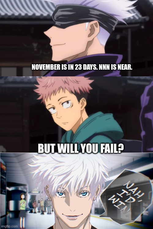 but would you lose? nah I'd win | NOVEMBER IS IN 23 DAYS. NNN IS NEAR. BUT WILL YOU FAIL? | image tagged in but would you lose nah i'd win | made w/ Imgflip meme maker