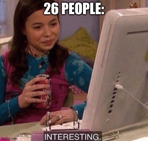 iCarly Interesting | 26 PEOPLE: | image tagged in icarly interesting | made w/ Imgflip meme maker