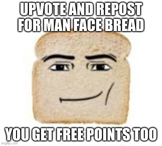 man face bread | UPVOTE AND REPOST FOR MAN FACE BREAD; YOU GET FREE POINTS TOO | image tagged in man face bread | made w/ Imgflip meme maker