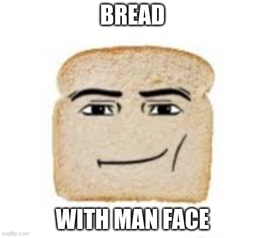 man face bread | BREAD; WITH MAN FACE | image tagged in man face bread | made w/ Imgflip meme maker