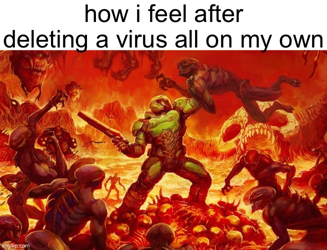 Doom Slayer killing demons | how i feel after deleting a virus all on my own | image tagged in doom slayer killing demons | made w/ Imgflip meme maker