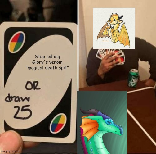 UNO Draw 25 Cards Meme | Stop calling Glory's venom "magical death spit" | image tagged in memes,uno draw 25 cards | made w/ Imgflip meme maker