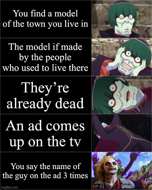 Hmm, where’ve I heard that story before? | You find a model of the town you live in; The model if made by the people who used to live there; They’re already dead; An ad comes up on the tv; You say the name of the guy on the ad 3 times | image tagged in betelgeuse re zero 5 tier | made w/ Imgflip meme maker