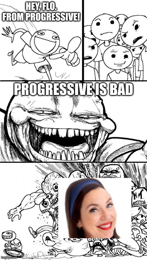 Hey Internet | HEY, FLO. FROM PROGRESSIVE! PROGRESSIVE IS BAD | image tagged in memes,hey internet | made w/ Imgflip meme maker