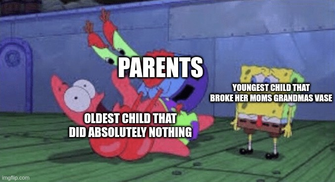 ask God not to be the oldest child | PARENTS; YOUNGEST CHILD THAT BROKE HER MOMS GRANDMAS VASE; OLDEST CHILD THAT DID ABSOLUTELY NOTHING | image tagged in mr krabs choking patrick | made w/ Imgflip meme maker