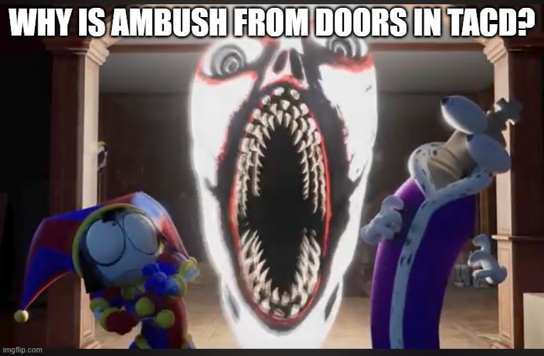 coincidence? I THINK NOT! | WHY IS AMBUSH FROM DOORS IN TACD? | made w/ Imgflip meme maker