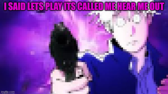 g8grvr | I SAID LETS PLAY ITS CALLED ME HEAR ME OUT | image tagged in g8grvr | made w/ Imgflip meme maker