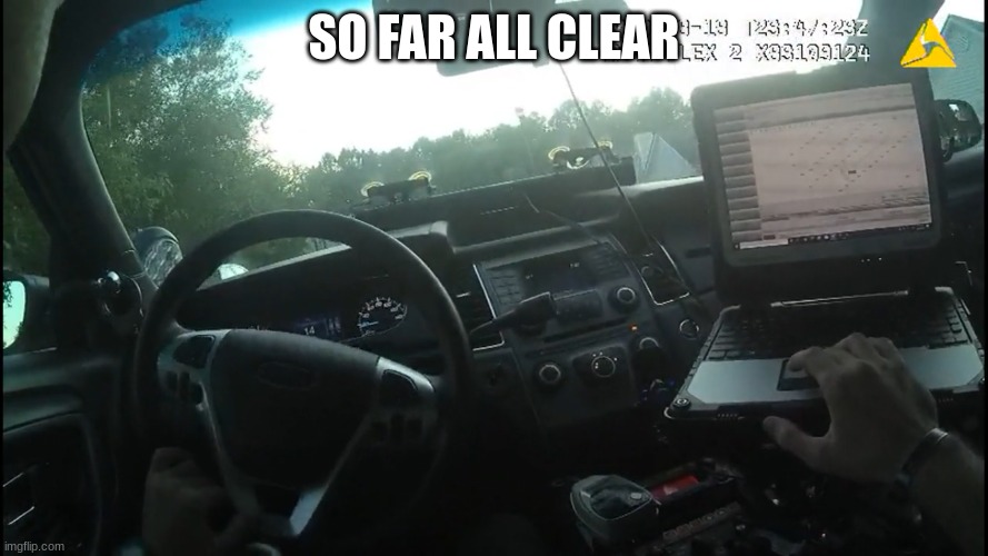 body cam | SO FAR ALL CLEAR | image tagged in body cam | made w/ Imgflip meme maker