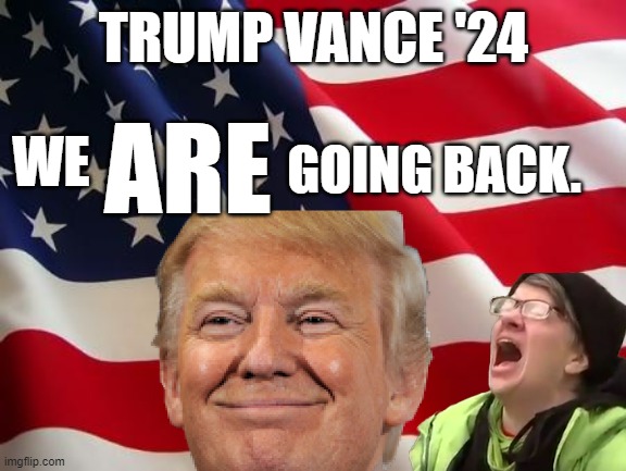 American flag | TRUMP VANCE '24; WE; GOING BACK. ARE | image tagged in american flag | made w/ Imgflip meme maker