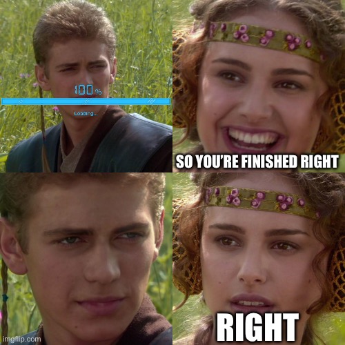 Anakin Padme 4 Panel | SO YOU’RE FINISHED RIGHT; RIGHT | image tagged in anakin padme 4 panel,loading,memes,funny | made w/ Imgflip meme maker