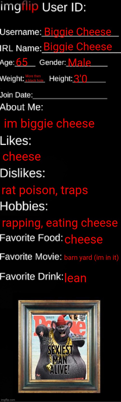 imgflip ID Card | Biggie Cheese; Biggie Cheese; 65; Male; More then a black hole; 3'0; im biggie cheese; cheese; rat poison, traps; rapping, eating cheese; cheese; barn yard (im in it); lean | image tagged in imgflip id card | made w/ Imgflip meme maker