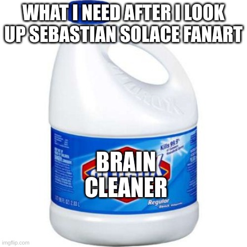 mind cleaner only 1.99 | BRAIN CLEANER; WHAT I NEED AFTER I LOOK UP SEBASTIAN SOLACE FANART | image tagged in bleach | made w/ Imgflip meme maker