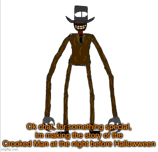 The Crooked Man | Ok chat, for something special, im making the story of the Crooked Man at the night before Hallowween | image tagged in the crooked man | made w/ Imgflip meme maker