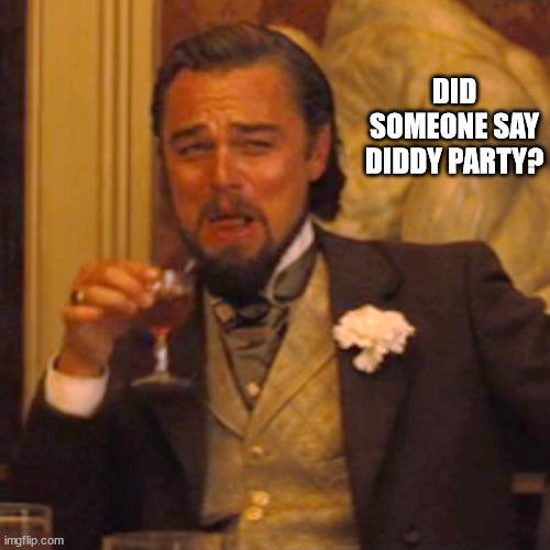 Say it ain't so Leo | DID SOMEONE SAY DIDDY PARTY? | image tagged in memes,laughing leo | made w/ Imgflip meme maker