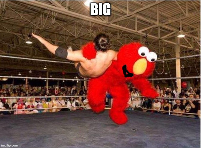 BIG! | BIG | image tagged in elmo tackle | made w/ Imgflip meme maker