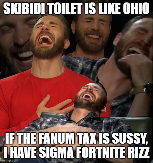 Chris Evans laugh | SKIBIDI TOILET IS LIKE OHIO; IF THE FANUM TAX IS SUSSY, I HAVE SIGMA FORTNITE RIZZ | image tagged in chris evans laugh | made w/ Imgflip meme maker