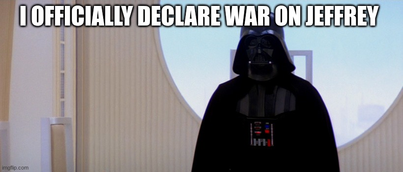 darth vader | I OFFICIALLY DECLARE WAR ON JEFFREY | image tagged in darth vader | made w/ Imgflip meme maker